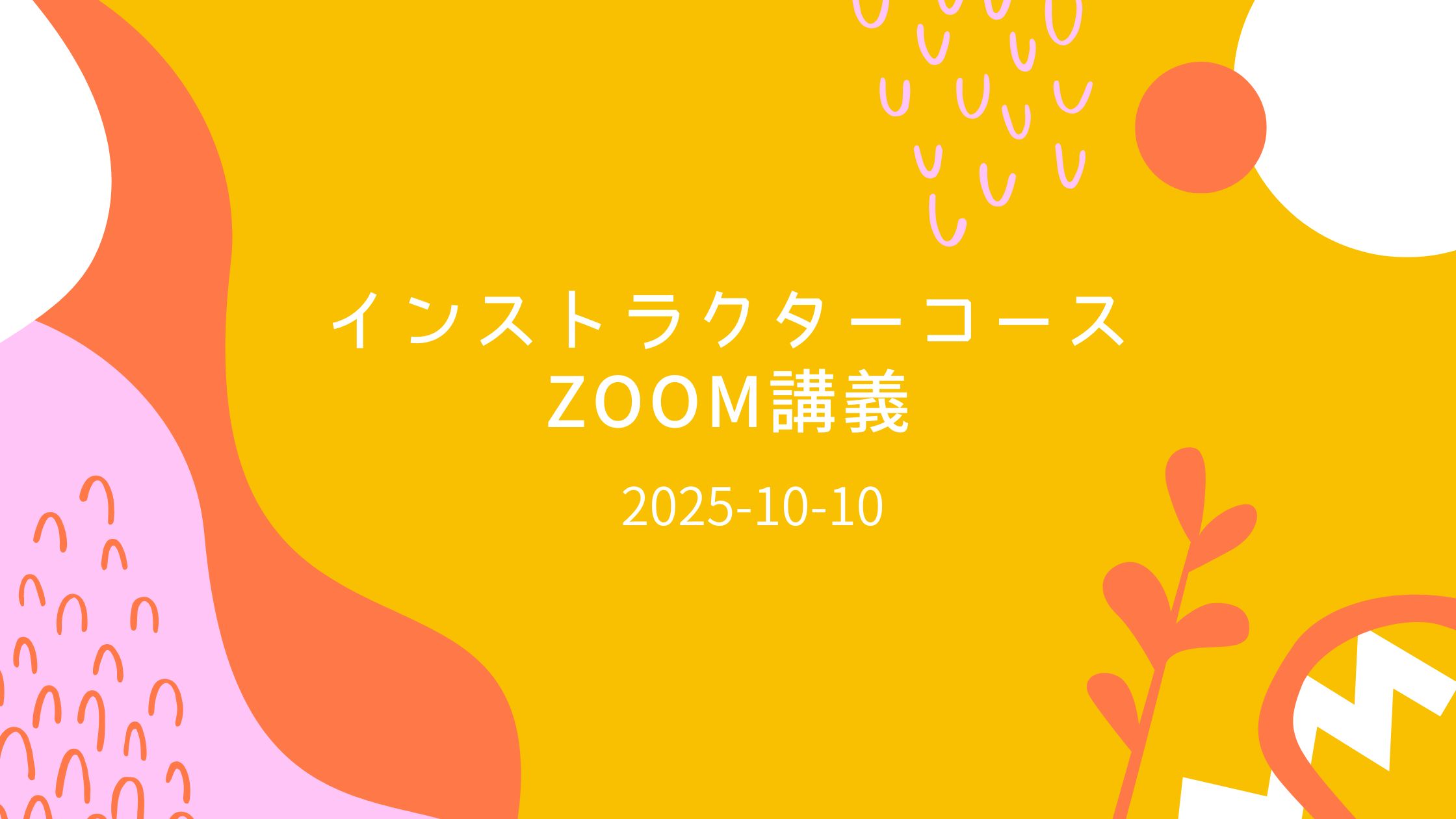 インストラクターコースzoom講義2025-10-10